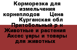 Корморезка для измельчения корнеплодов.  › Цена ­ 1 500 - Курганская обл., Притобольный р-н Животные и растения » Аксесcуары и товары для животных   